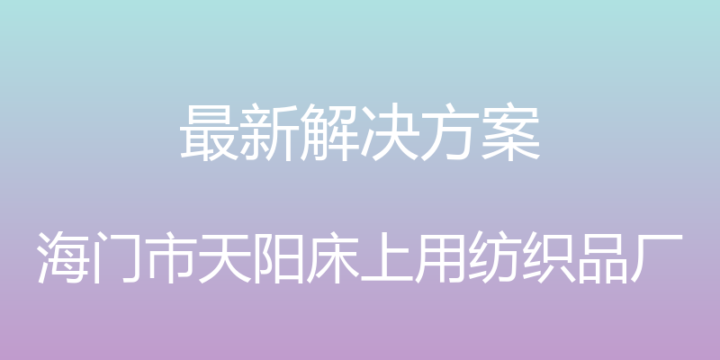 最新解决方案 - 海门市天阳床上用纺织品厂